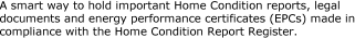 A smart way to hold important Home Condition reports, legal documents and energy performance certificates (EPCs) made in compliance with the Home Condition Report Register.